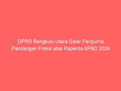 DPRD Bengkulu Utara Gelar Paripurna Pandangan Fraksi atas Raperda APBD 2024