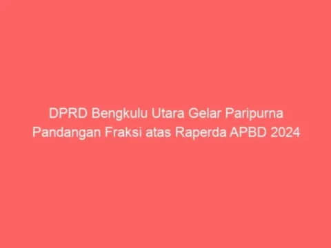 DPRD Bengkulu Utara Gelar Paripurna Pandangan Fraksi atas Raperda APBD 2024