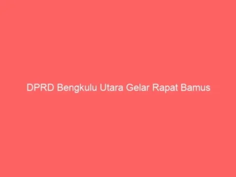 DPRD Bengkulu Utara Gelar Rapat Bamus DPRD Bengkulu Utara Gelar Rapat Bamus