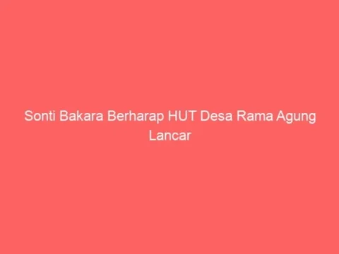 Sonti Bakara Berharap HUT Desa Rama Agung Lancar Sonti Bakara Berharap HUT Desa Rama Agung Lancar